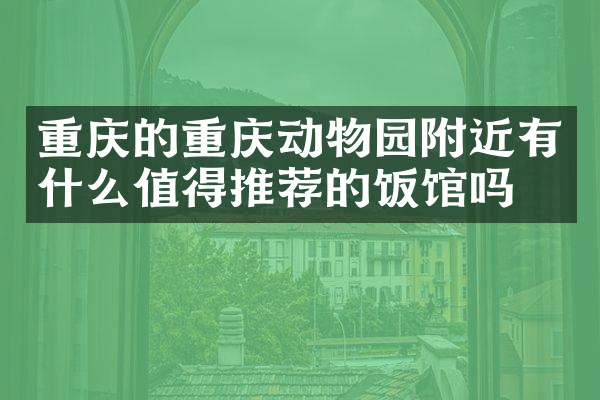 重庆的重庆动物园附近有什么值得推荐的饭馆吗