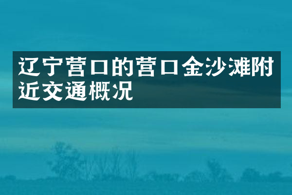 辽宁营口的营口金沙滩附近交通概况