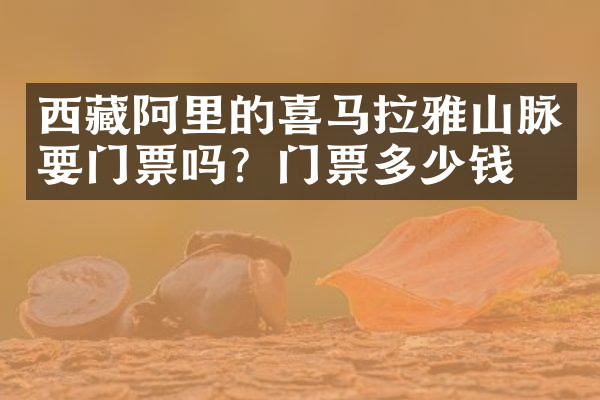 西藏阿里的喜马拉雅山脉要门票吗？门票多少钱？