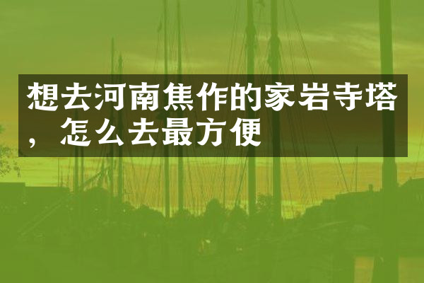想去河南焦作的家岩寺塔，怎么去最方便