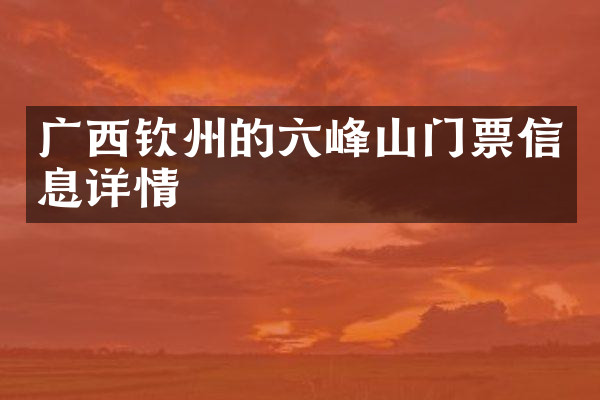 广西钦州的六峰山门票信息详情