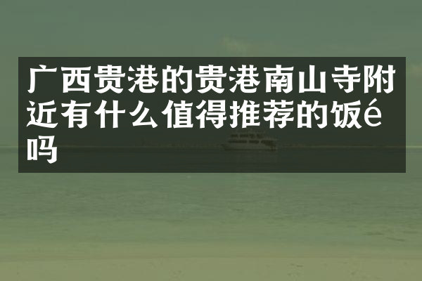 广西贵港的贵港南山寺附近有什么值得推荐的饭馆吗