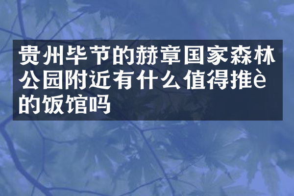 贵州毕节的赫章国家森林公园附近有什么值得推荐的饭馆吗