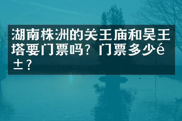 湖南株洲的关王庙和吴王塔要门票吗？门票多少钱？