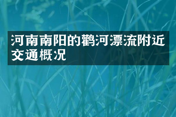 河南南阳的鹳河漂流附近交通概况
