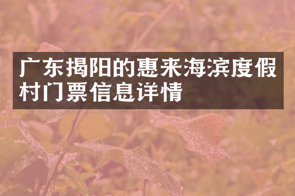 广东揭阳的惠来海滨度假村门票信息详情