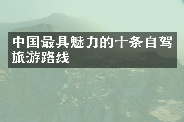 中国最具魅力的十条自驾旅游路线