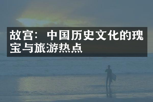 故宫：中国历史文化的瑰宝与旅游热点
