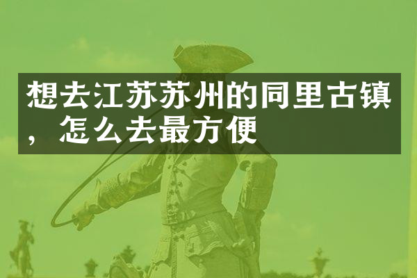 想去江苏苏州的同里古镇，怎么去最方便