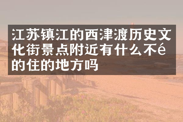 江苏镇江的西津渡历史文化街景点附近有什么不错的住的地方吗