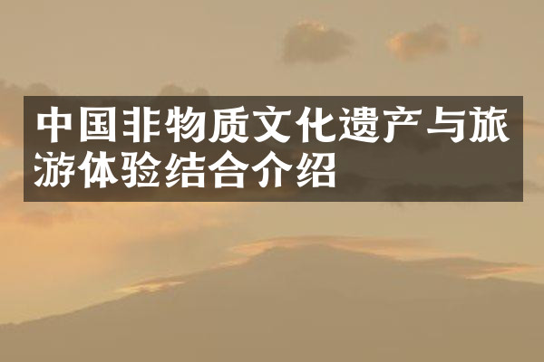 中国非物质文化遗产与旅游体验结合介绍