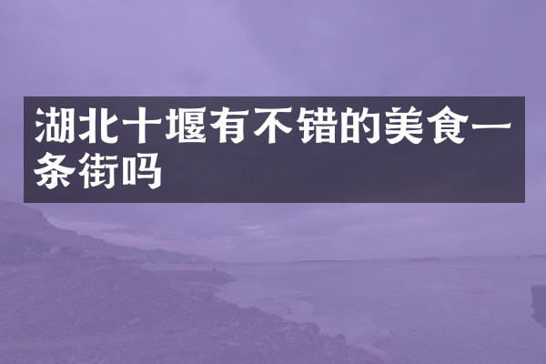 湖北十堰有不错的美食一条街吗