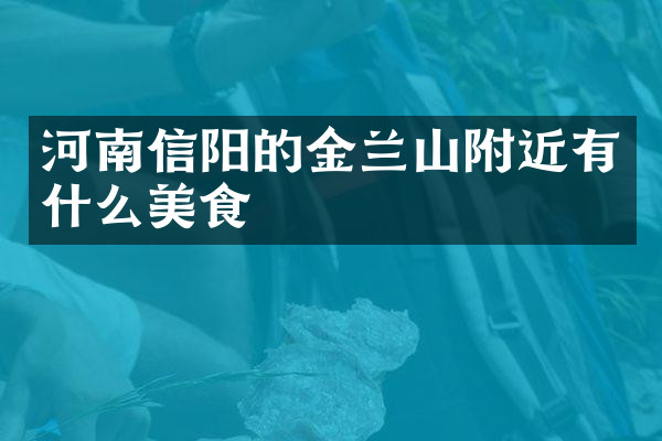 河南信阳的金兰山附近有什么美食