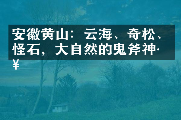 安徽黄山：云海、奇松、怪石，大自然的鬼斧神工