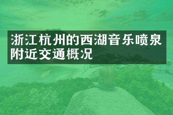 浙江杭州的西湖音乐喷泉附近交通概况