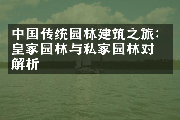 中国传统园林建筑之旅：皇家园林与私家园林对比解析