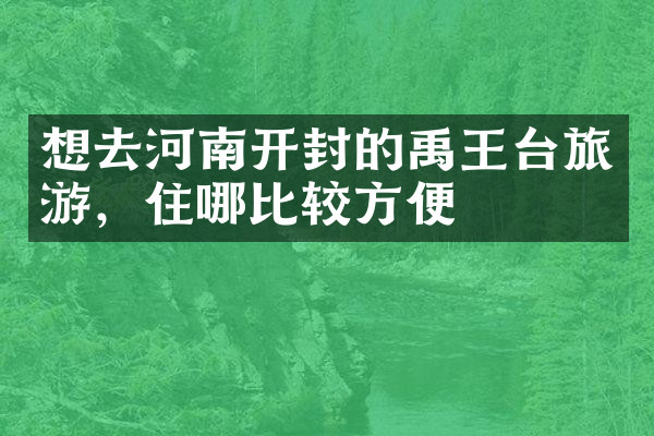 想去河南开封的禹王台旅游，住哪比较方便