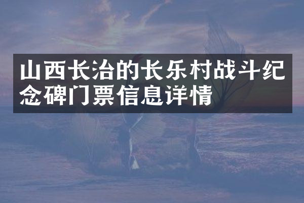 山西长治的长乐村战斗纪念碑门票信息详情