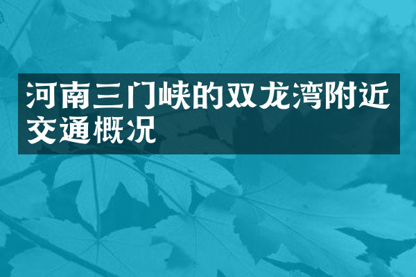 河南三门峡的双龙湾附近交通概况