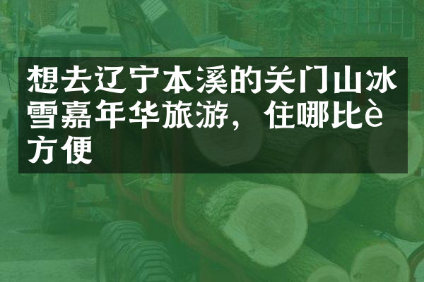 想去辽宁本溪的关门山冰雪嘉年华旅游，住哪比较方便