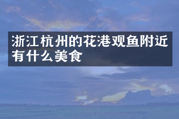 浙江杭州的花港观鱼附近有什么美食