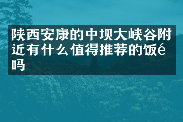 陕西安康的中坝大峡谷附近有什么值得推荐的饭馆吗