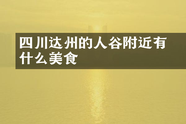 四川达州的賨人谷附近有什么美食