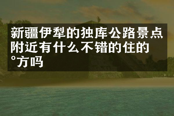 新疆伊犁的独库公路景点附近有什么不错的住的地方吗