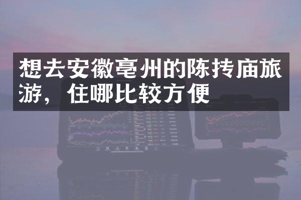 想去安徽亳州的陈抟庙旅游，住哪比较方便