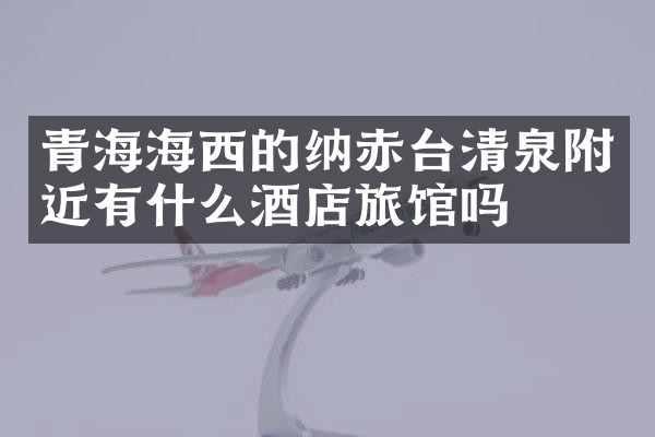 青海海西的纳赤台清泉附近有什么酒店旅馆吗