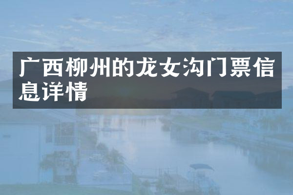 广西柳州的龙女沟门票信息详情