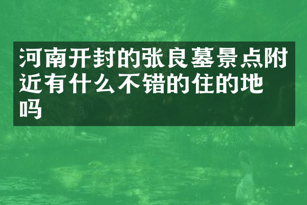 河南开封的张良墓景点附近有什么不错的住的地方吗