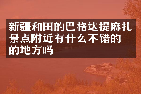 新疆和田的巴格达提麻扎景点附近有什么不错的住的地方吗