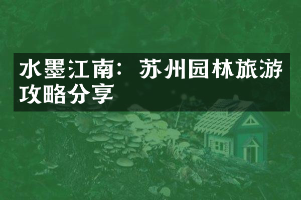 水墨江南：苏州园林旅游攻略分享