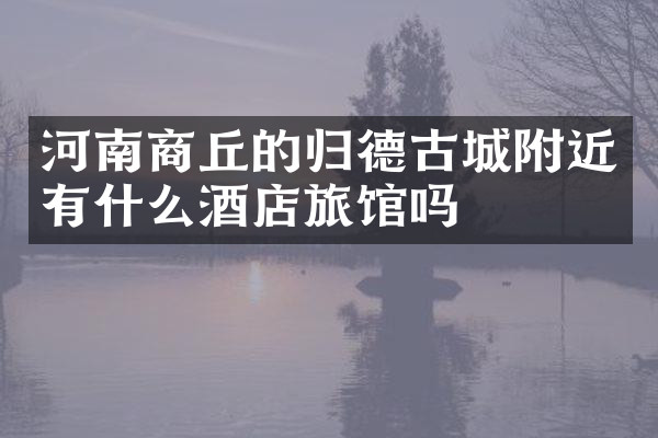 河南商丘的归德古城附近有什么酒店旅馆吗