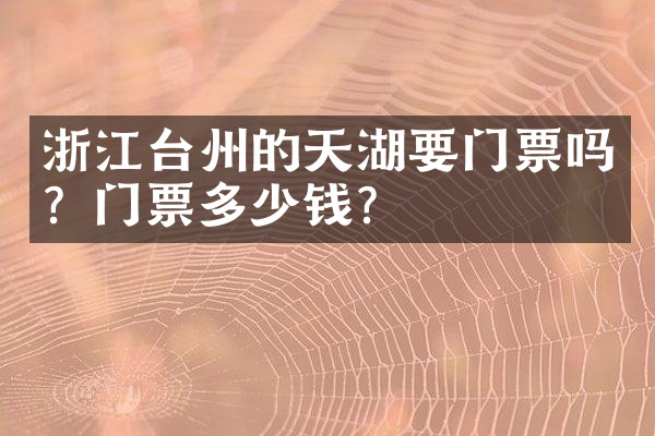 浙江台州的天湖要门票吗？门票多少钱？