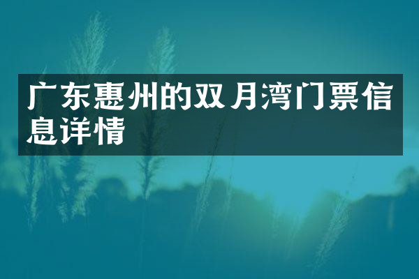 广东惠州的双月湾门票信息详情
