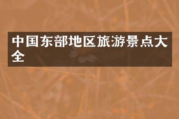 中国东部地区旅游景点大全