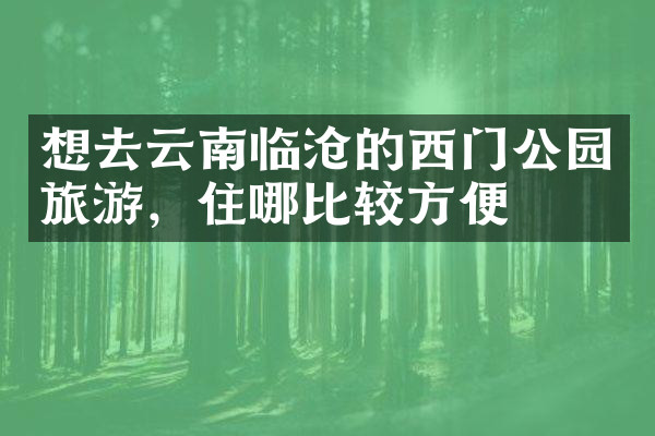 想去云南临沧的西门公园旅游，住哪比较方便