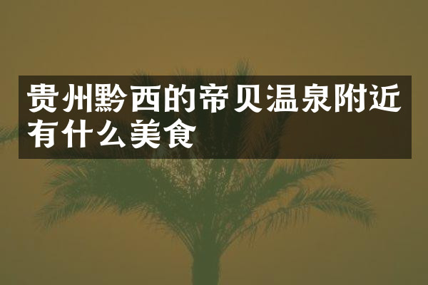 贵州黔西的帝贝温泉附近有什么美食
