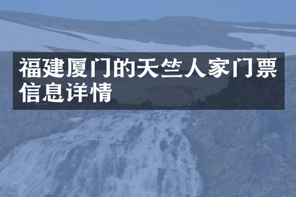 福建厦门的天竺人家门票信息详情