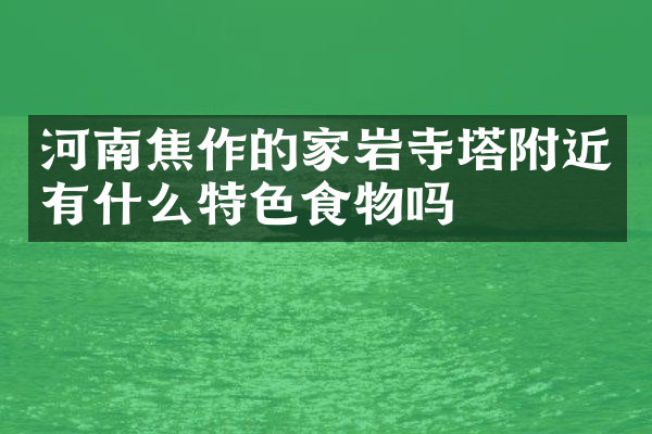 河南焦作的家岩寺塔附近有什么特色食物吗