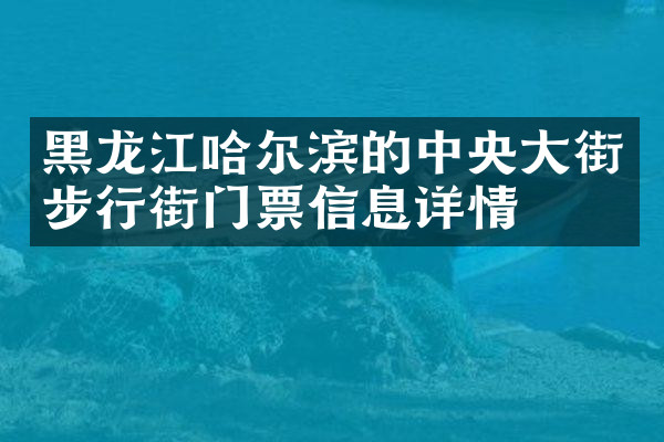 黑龙江哈尔滨的中央大街步行街门票信息详情