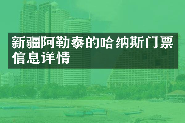 新疆阿勒泰的哈纳斯门票信息详情