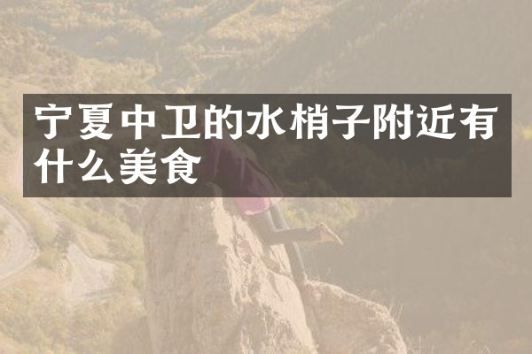 宁夏中卫的水梢子附近有什么美食