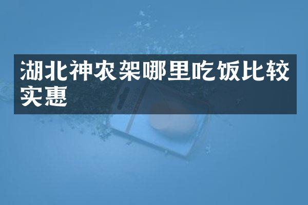 湖北神农架哪里吃饭比较实惠