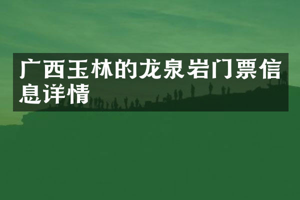 广西玉林的龙泉岩门票信息详情