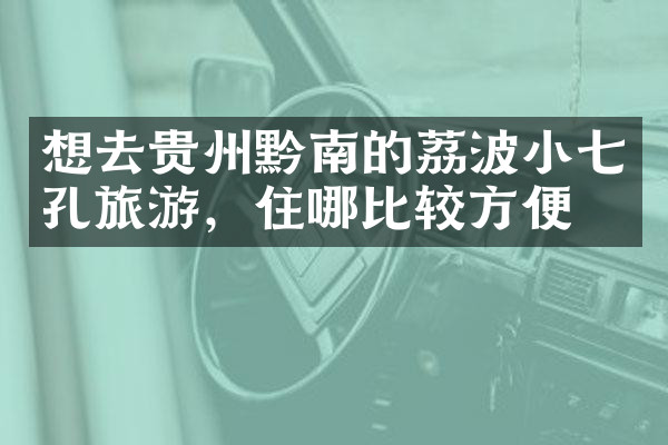 想去贵州黔南的荔波小七孔旅游，住哪比较方便