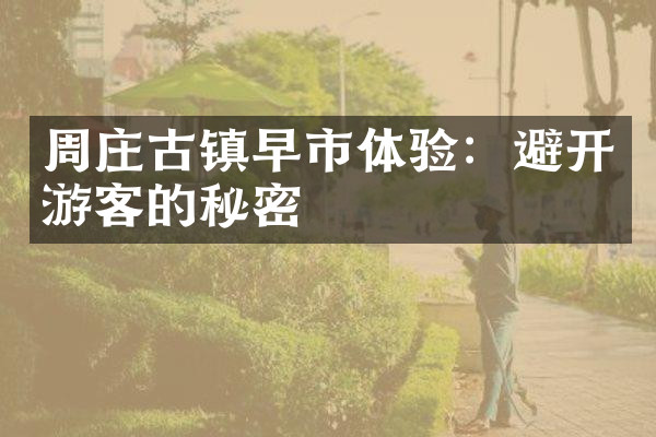 周庄古镇早市体验：避开游客的秘密
