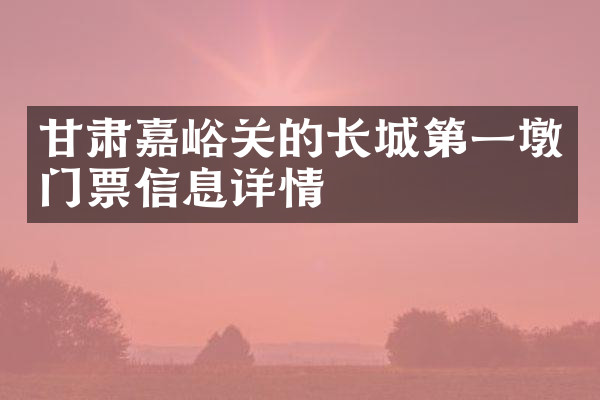 甘肃嘉峪关的长城第一墩门票信息详情